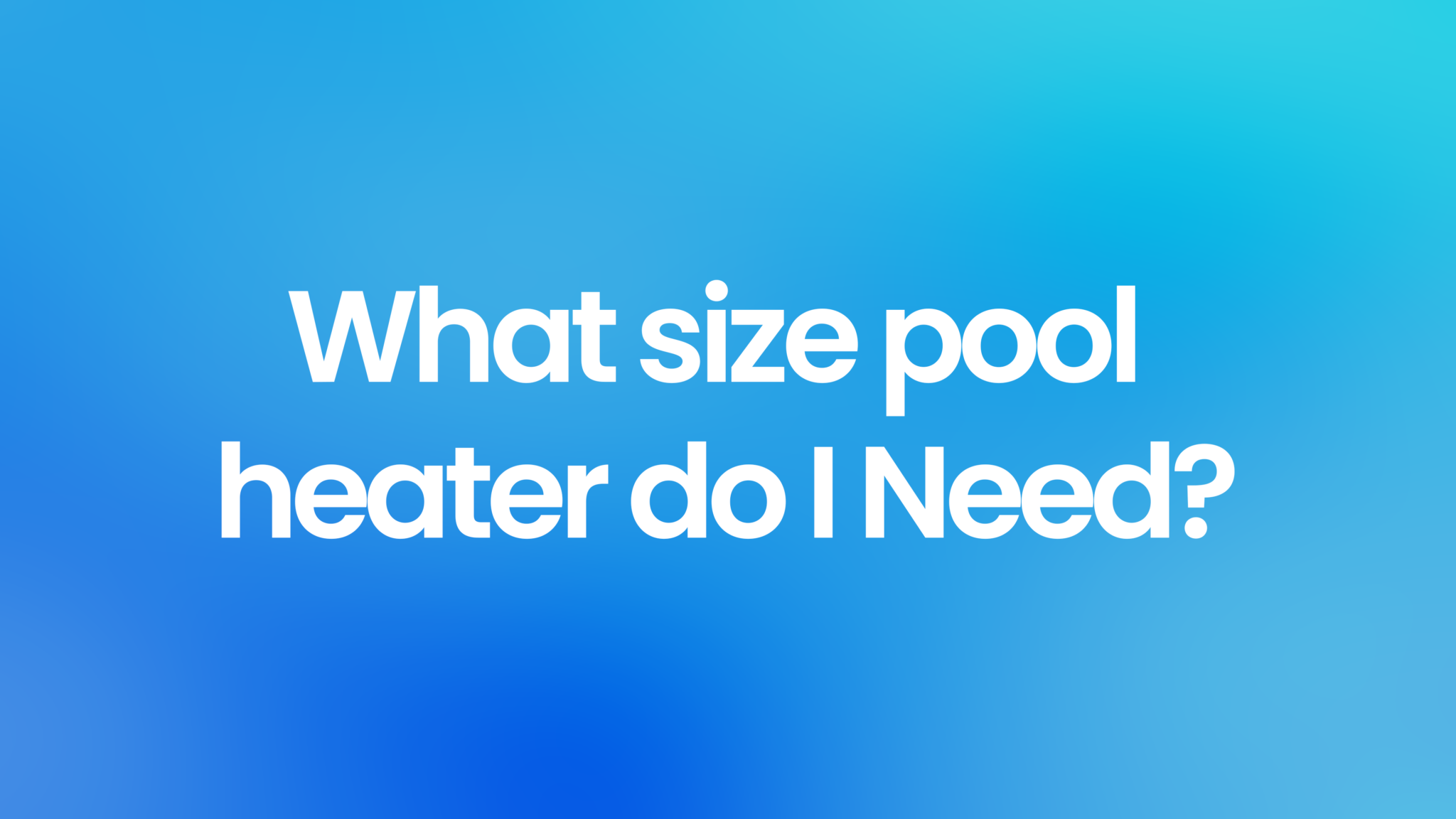 What Size Pool Heater Do I Need 